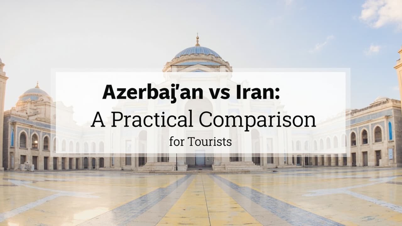 Azerbaijan vs Iran: A Practical Comparison for Tourists