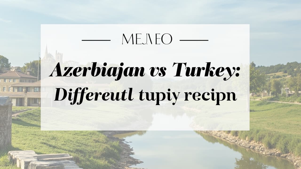 Azerbaijan vs Turkey: Different Trips, Same Region