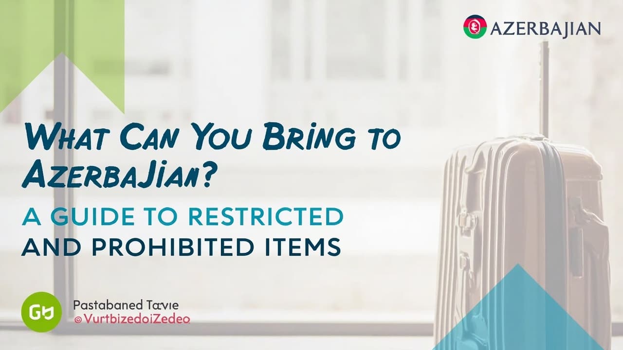 What Can You Bring to Azerbaijan? A Guide to Restricted and Prohibited Items
